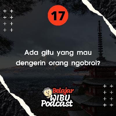 #17 Entah apa ada orang yang mau dengerin orang ngobrol...