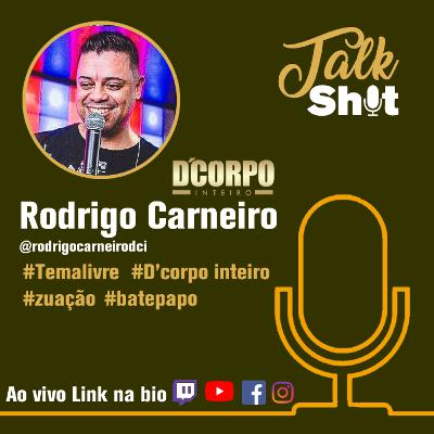 TALKSHIT #010 - Rodrigo Carneiro (D' Corpo Inteiro) - +18 - #TEMALIVRE #batepapo