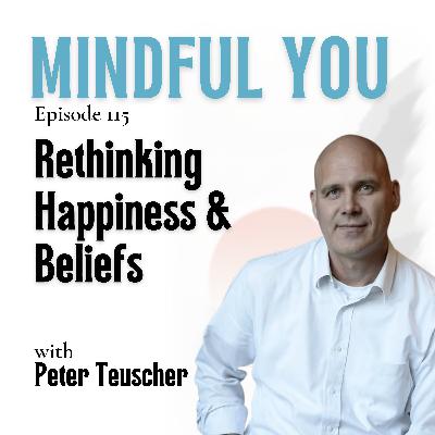 Rethinking Happiness & Beliefs with Peter Teuscher