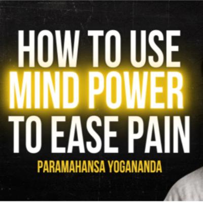 #01 Paramahansa Yogananda - How to use mind power to ease pain