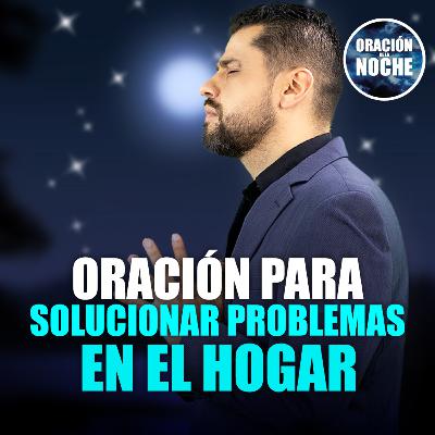 Oración de la Noche: Oración para solucionar problemas en el hogar #650