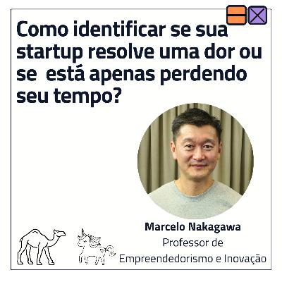 EP 24 - Como identificar se sua startup resolve uma dor ou se está apenas perdendo seu tempo? ft. Marcelo Nakagawa EP 24 - Como identificar se sua startup resolve uma dor ou se está apenas perdendo seu tempo? ft. Marcelo Nakagawa