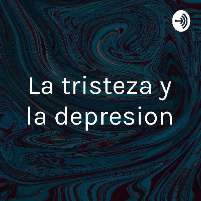 La Tristeza y la Depresión La Tristeza y la Depresión