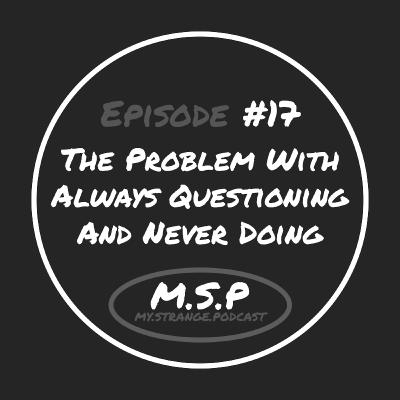The Problem With Always Questioning And Never Doing