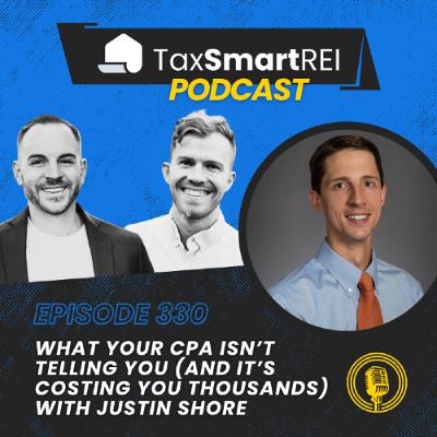 330. What Your CPA Isn't Telling You (And It's Costing You Thousands) with Justin Shore