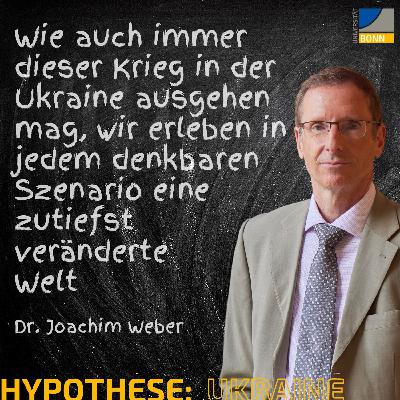Wie auch immer dieser Krieg in der Ukraine ausgehen mag, wir erleben in jedem denkbarem Szenario eine zutiefst veränderte Welt. Hypothese: [Ukraine] mit Dr. Joachim Weber