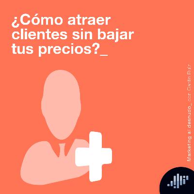 ¿Cómo atraer clientes sin bajar tus precios? | Marketing al Desnudo ¿Cómo atraer clientes sin bajar tus precios? | Marketing al Desnudo