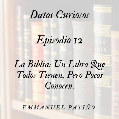 Episodio 12: La Biblia: Un Libro Que Todos Tienen, Pero Pocos Conocen.