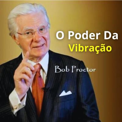 O Poder da Vibração  "Bob Proctor" O Poder da Vibração  "Bob Proctor"