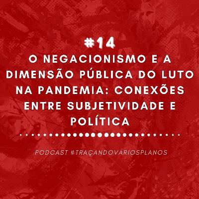 O negacionismo e a dimensão pública do luto na pandemia: conexões entre subjetividade e política