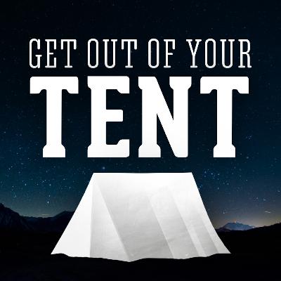 Get Out of Your Tent