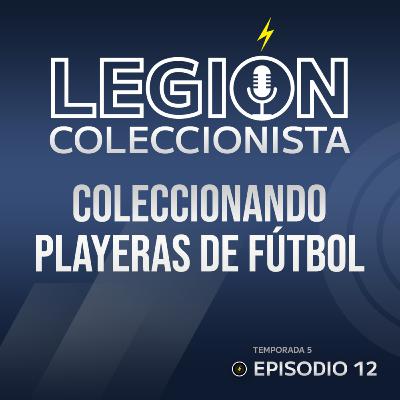 T5. EP. 12: Coleccionando playeras de fútbol