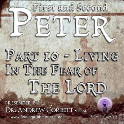 The Epistles of Peter - Christian Living, Part 10 ~ Living in the Fear of the Lord
