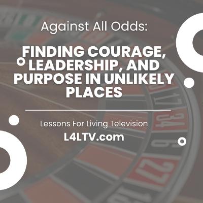 AGAINST ALL ODDS: Finding Courage, Leadership, and Purpose in Unlikely Places