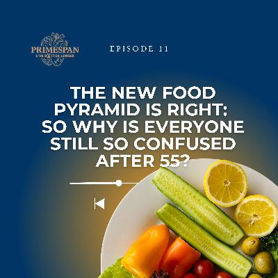 Episode 11 – The New Food Pyramid Is Right: So Why Is Everyone Still So Confused After 55? Episode 11 – The New Food Pyramid Is Right: So Why Is Everyone Still So Confused After 55?