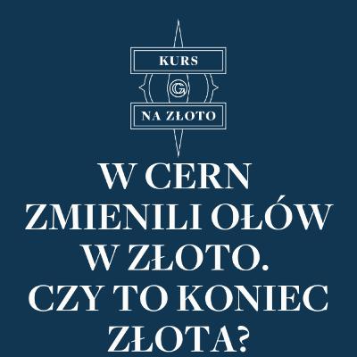 W CERN zmienili ołów w złoto. Czy to koniec złota? – Kurs na złoto #21