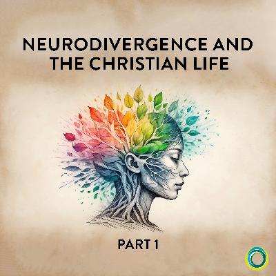 143: Neurodivergence and the Christian life (Part 1)
