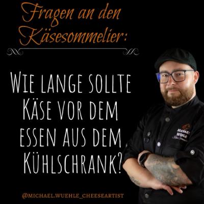 Wie lange sollte ein Käse vor dem Essen aus dem Kühlschrank?