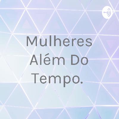 História de Superação: Mulheres além do tempo.