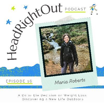 A Do or Die Decision on Weight Loss; Discovering a New Life Outdoors - 016: Maria Roberts