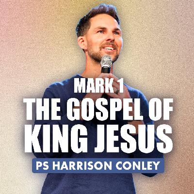 Mark 1 - The Gospel of King Jesus | Harrison Conley