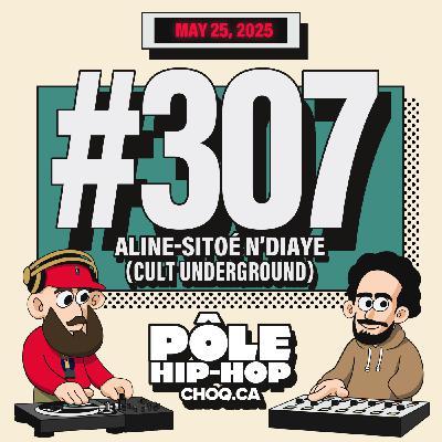 #307 avec Aline-Sitoé N'Diaye et Hanna Zeïda (Cult Underground)