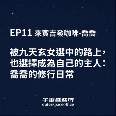 EP11｜被九天玄女選中的路上， 也選擇成為自己的主人： 喬喬的修行日常