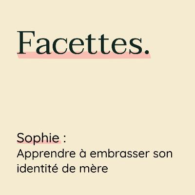 Sophie : apprendre à embrasser son identité de mère.