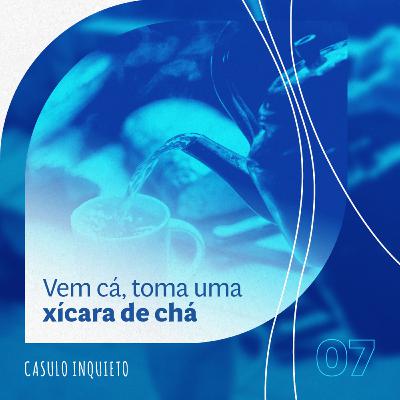 07 - Vem cá, toma uma xícara de chá