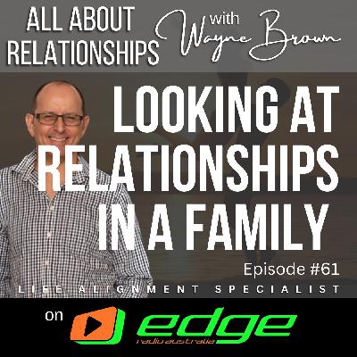 Looking At Relationships Within A Family - “All About Relationships” with Wayne Brown on Edge Radio Australia