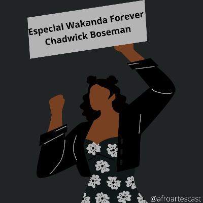 Afro Artes Cast #Especial Wakanda Forever (Chadwick Boseman)