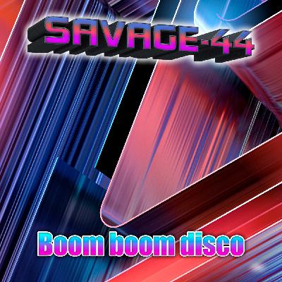SAVAGE-44 - Boom boom disco