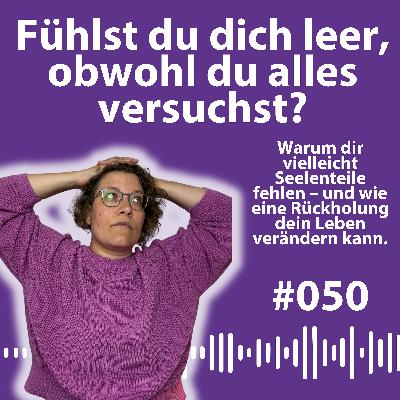 #050 Seelenteilrückholung: Wann sie für dich richtig ist und wie sie dein Leben verändern kann