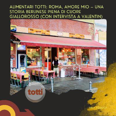 Alimentari Totti: Roma, amore mio – Una storia berlinese piena di cuore giallorosso (con intervista a Valentin)
