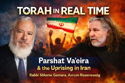 TORAH IN REAL TIME: PARSHAT VA'ERA & THE UPRISING IN IRAN (Audio) TORAH IN REAL TIME: PARSHAT VA'ERA & THE UPRISING IN IRAN (Audio)