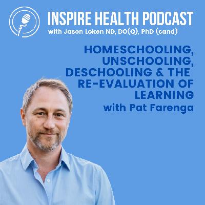 Homeschooling, Unschooling, Deschooling & The Re-evaluation of Learning With Pat Farenga