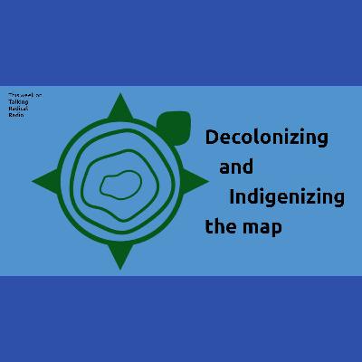Decolonizing and Indigenizing the map Decolonizing and Indigenizing the map