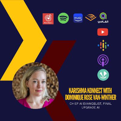 Ep 149: Karishma Konnect with Dominique Rose Van-Winther, Chief AI Evangelist, Final Upgrade AI
