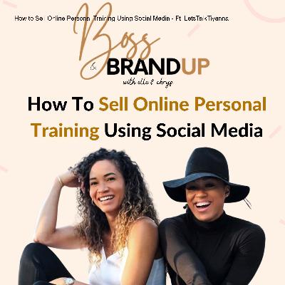 How to Sell Online Personal Training Using Social Media - Ft. LetsTalkTiyanna