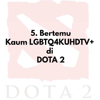 5. Bertemu Kaum LGBTQ4KUHDTV+ di DOTA 2