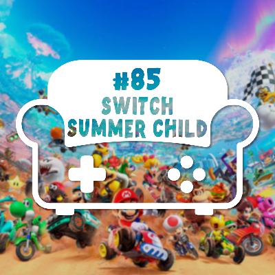 Episode 85 - Switch Summer Child