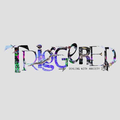 Triggered ( Dealing With Anxiety)