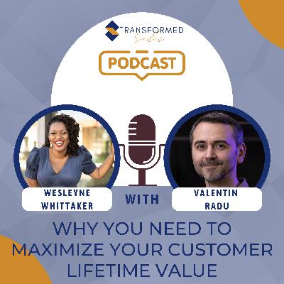 Why You Need to Maximize Your Customer Lifetime Value with Valentin Radu