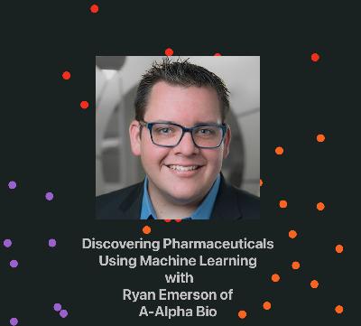 Ep 5: Discovering Pharmaceuticals with Machine Learning, with Ryan Emerson of A-Alpha Bio