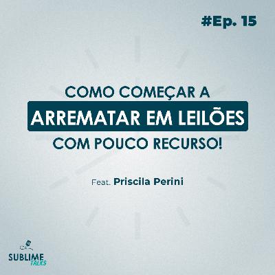 Ep. 15 | Como começar a arrematar em leilões com pouco recurso?! Feat. Priscila Perini