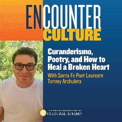 Curanderismo, Poetry, and How to Heal a Broken Heart with Tommy Archuleta, Santa Fe Poet Laureate