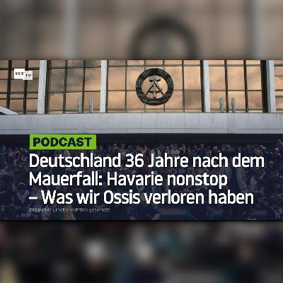 Deutschland 36 Jahre nach dem Mauerfall: Havarie nonstop – Was wir Ossis verloren haben