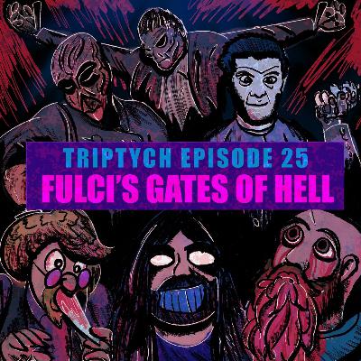 TRIPTYCH EPISODE 25: FULCI'S GATES OF HELL