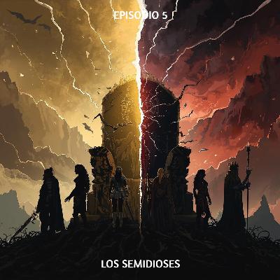 Ep. 5 - Los Semidioses: Ambición, Maldición y La Guerra Por El Poder Supremo Ep. 5 - Los Semidioses: Ambición, Maldición y La Guerra Por El Poder Supremo