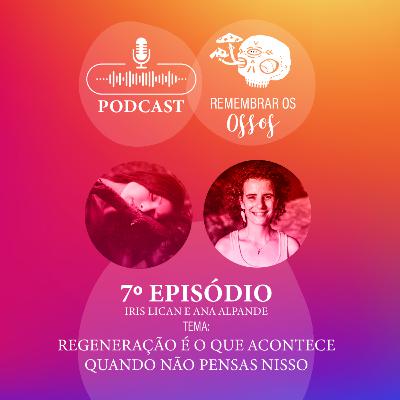 EP.7 - Regeneração : é o que acontece quando não estás a pensar nisso EP.7 - Regeneração : é o que acontece quando não estás a pensar nisso
